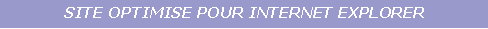 Zone de Texte: SITE OPTIMISE POUR INTERNET EXPLORER